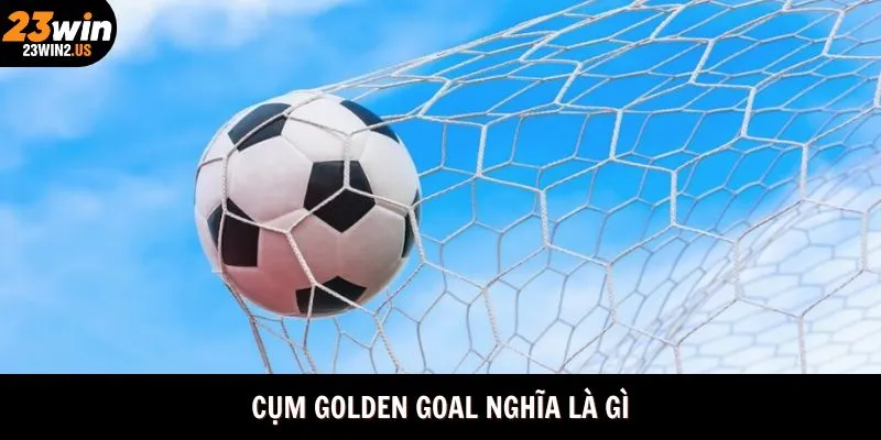 cum-golden-goal-nghia-la-gi